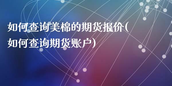 如何查询美棉的期货报价(如何查询期货账户)_期货直播_第1张_珍投期货网 如何查询美棉的期货报价(如何查询期货账户)_https://www.zztgc.com_期货直播_第1张