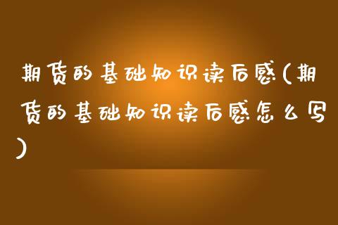 期货的基础知识读后感(期货的基础知识读后感怎么写)_https://www.zztgc.com_黄金期货_第1张