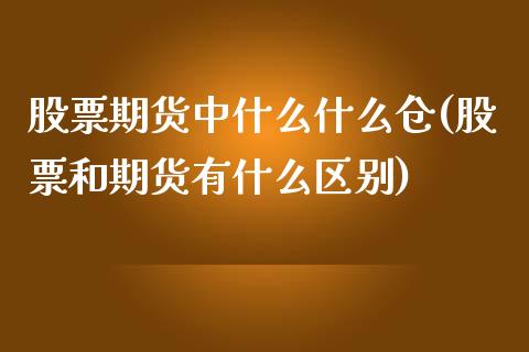 股票期货中什么什么仓(股票和期货有什么区别)_https://www.zztgc.com_期货入门_第1张