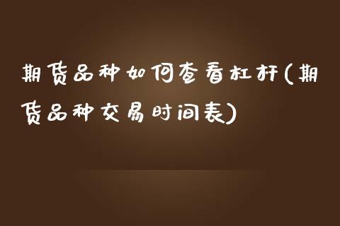 期货品种如何查看杠杆(期货品种交易时间表)_https://www.zztgc.com_期货直播_第1张
