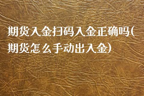 期货入金扫码入金正确吗(期货怎么手动出入金)_https://www.zztgc.com_期货行情_第1张