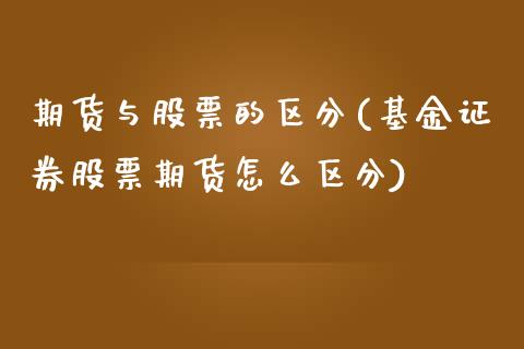 期货与股票的区分(基金证券股票期货怎么区分)_https://www.zztgc.com_期货行情_第1张