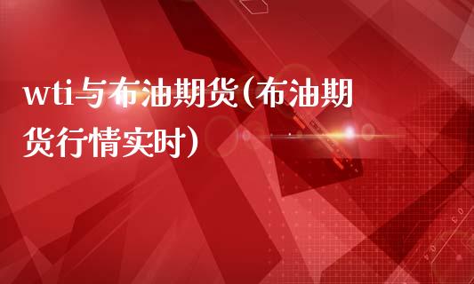 wti与布油期货(布油期货行情实时)_https://www.zztgc.com_期货入门_第1张
