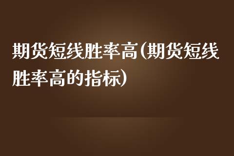 期货短线胜率高(期货短线胜率高的指标)_https://www.zztgc.com_期货行情_第1张