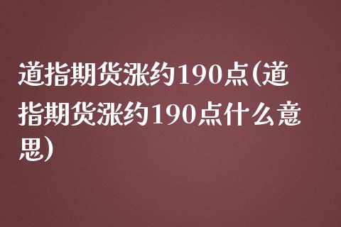 道指期货涨约190点(道指期货涨约190点什么意思)_https://www.zztgc.com_期货行情_第1张