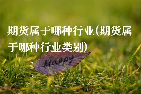 期货属于哪种行业(期货属于哪种行业类别)_https://www.zztgc.com_期货入门_第1张