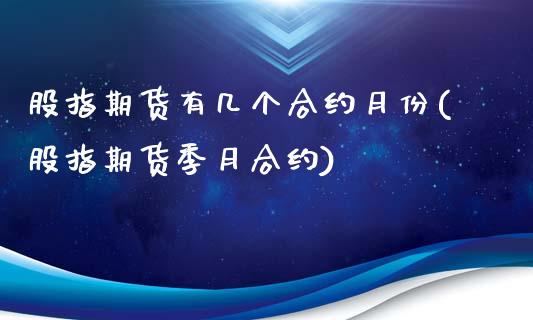 股指期货有几个合约月份(股指期货季月合约)_https://www.zztgc.com_原油期货_第1张