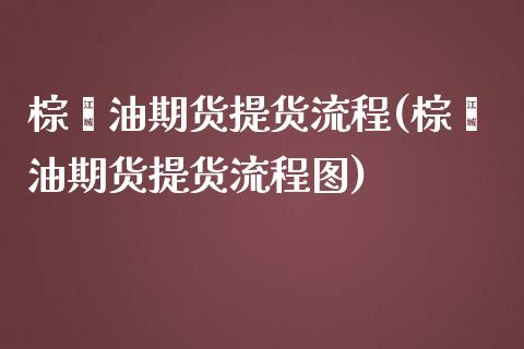 棕榈油期货提货流程(棕榈油期货提货流程图)_https://www.zztgc.com_期货入门_第1张
