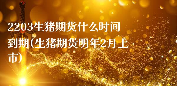 2203生猪期货什么时间到期(生猪期货明年2月上市)_https://www.zztgc.com_期货直播_第1张