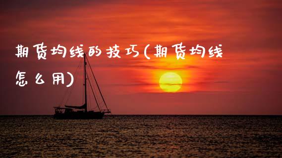 期货均线的技巧(期货均线怎么用)_https://www.zztgc.com_期货开户_第1张
