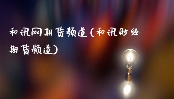 和讯网期货频道(和讯财经期货频道)_https://www.zztgc.com_期货入门_第1张