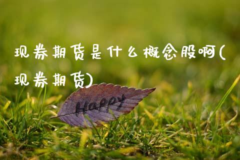 现券期货是什么概念股啊(现券期货)_https://www.zztgc.com_期货入门_第1张