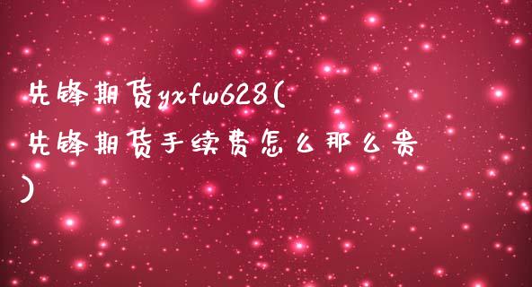 先锋期货yxfw628(先锋期货手续费怎么那么贵)_https://www.zztgc.com_期货直播_第1张
