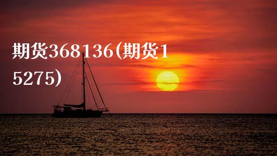 期货368136(期货15275)_https://www.zztgc.com_期货开户_第1张