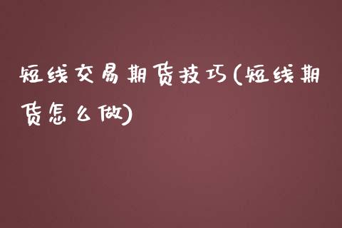 短线交易期货技巧(短线期货怎么做)_https://www.zztgc.com_黄金期货_第1张