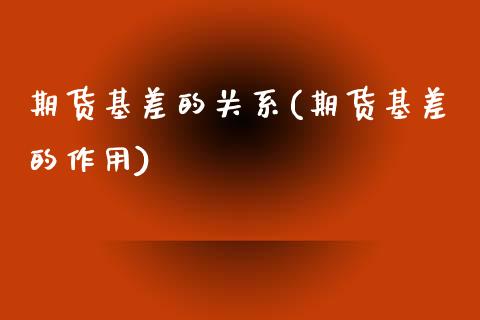 期货基差的关系(期货基差的作用)_https://www.zztgc.com_黄金期货_第1张