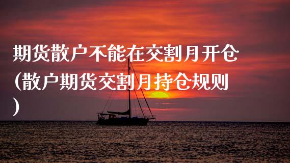 期货散户不能在交割月开仓(散户期货交割月持仓规则)_https://www.zztgc.com_期货直播_第1张