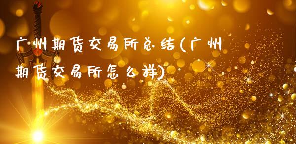 广州期货交易所总结(广州期货交易所怎么样)_https://www.zztgc.com_期货行情_第1张