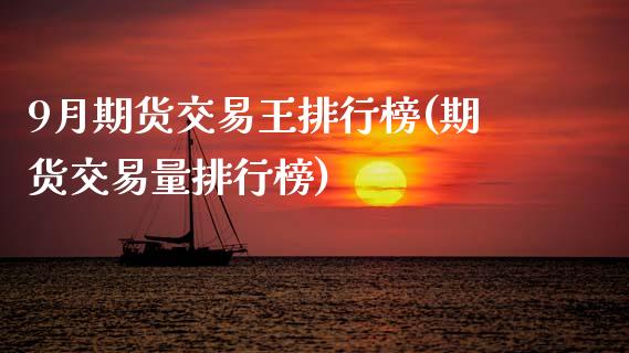 9月期货交易王排行榜(期货交易量排行榜)_https://www.zztgc.com_期货行情_第1张