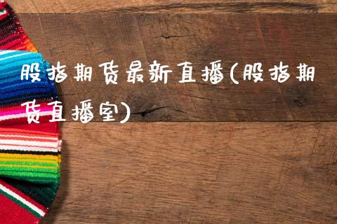 股指期货最新直播(股指期货直播室)_https://www.zztgc.com_黄金期货_第1张