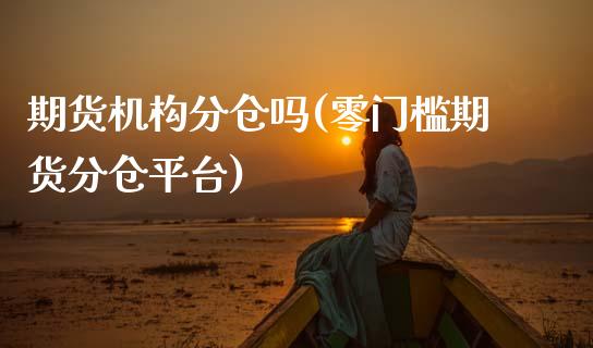 期货机构分仓吗(零门槛期货分仓平台)_https://www.zztgc.com_期货直播_第1张