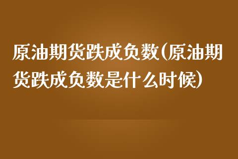 原油期货跌成负数(原油期货跌成负数是什么时候)_https://www.zztgc.com_期货入门_第1张