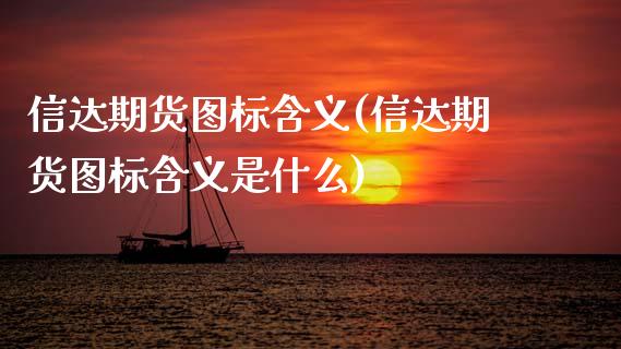 信达期货图标含义(信达期货图标含义是什么)_https://www.zztgc.com_期货开户_第1张