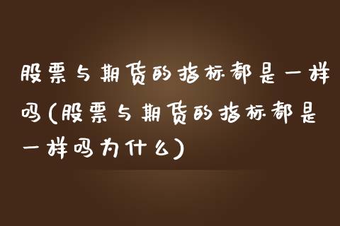 股票与期货的指标都是一样吗(股票与期货的指标都是一样吗为什么)_https://www.zztgc.com_期货直播_第1张