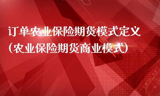 订单农业保险期货模式定义(农业保险期货商业模式)_https://www.zztgc.com_期货开户_第1张