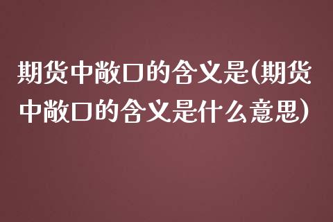 期货中敞口的含义是(期货中敞口的含义是什么意思)_https://www.zztgc.com_期货开户_第1张