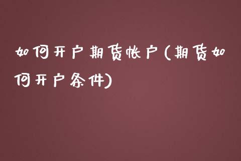 如何开户期货帐户(期货如何开户条件)_https://www.zztgc.com_黄金期货_第1张