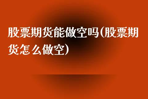 股票期货能做空吗(股票期货怎么做空)_https://www.zztgc.com_期货行情_第1张