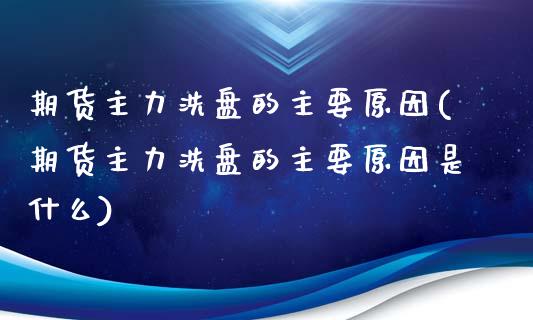 期货主力洗盘的主要原因(期货主力洗盘的主要原因是什么)_期货入门_第1张_珍投期货网 期货主力洗盘的主要原因(期货主力洗盘的主要原因是什么)_https://www.zztgc.com_期货入门_第1张