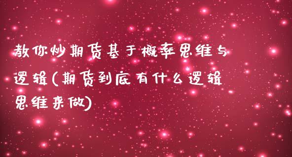 教你炒期货基于概率思维与逻辑(期货到底有什么逻辑思维来做)_https://www.zztgc.com_期货入门_第1张