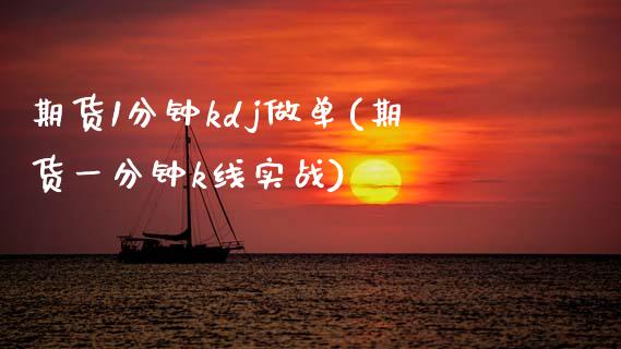 期货1分钟kdj做单(期货一分钟k线实战)_https://www.zztgc.com_期货行情_第1张