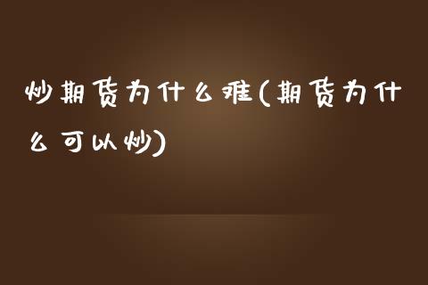 炒期货为什么难(期货为什么可以炒)_https://www.zztgc.com_原油期货_第1张
