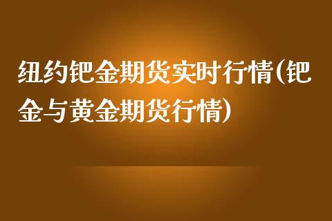 纽约钯金期货实时行情(钯金与黄金期货行情)_https://www.zztgc.com_期货直播_第1张
