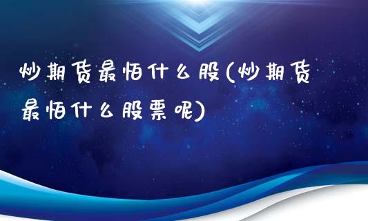 炒期货最怕什么股(炒期货最怕什么股票呢)_https://www.zztgc.com_期货行情_第1张