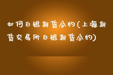 如何白银期货合约(上海期货交易所白银期货合约)_https://www.zztgc.com_期货行情_第1张