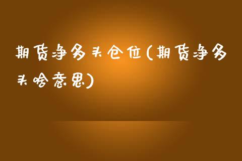 期货净多头仓位(期货净多头啥意思)_https://www.zztgc.com_期货入门_第1张