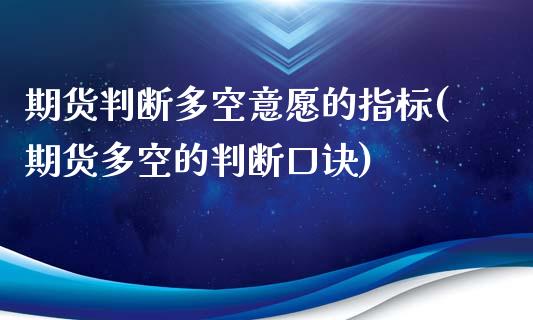 期货判断多空意愿的指标(期货多空的判断口诀)_https://www.zztgc.com_原油期货_第1张