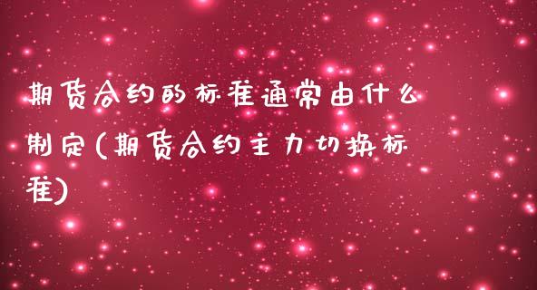期货合约的标准通常由什么制定(期货合约主力切换标准)_https://www.zztgc.com_黄金期货_第1张
