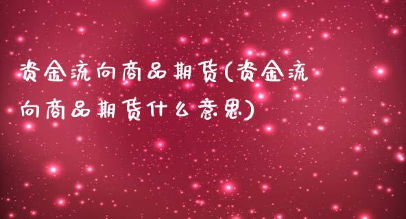 资金流向商品期货(资金流向商品期货什么意思)_https://www.zztgc.com_期货直播_第1张