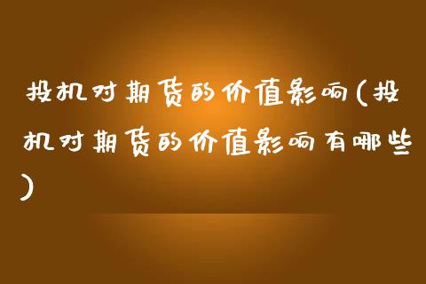 投机对期货的价值影响(投机对期货的价值影响有哪些)_https://www.zztgc.com_期货行情_第1张