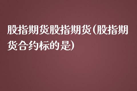股指期货股指期货(股指期货合约标的是)_https://www.zztgc.com_期货行情_第1张