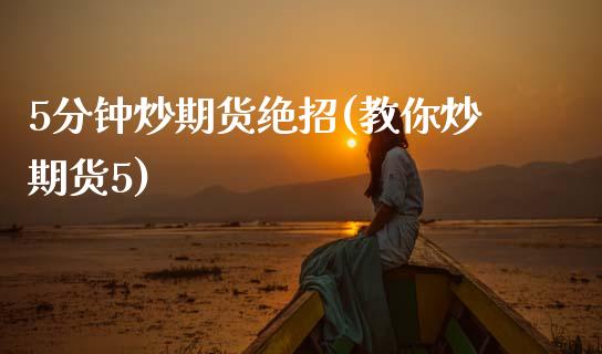 5分钟炒期货绝招(教你炒期货5)_https://www.zztgc.com_黄金期货_第1张