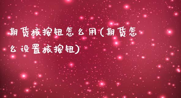 期货核按钮怎么用(期货怎么设置核按钮)_https://www.zztgc.com_期货行情_第1张