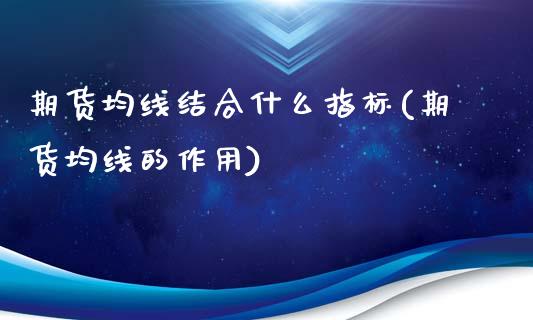 期货均线结合什么指标(期货均线的作用)_https://www.zztgc.com_黄金期货_第1张