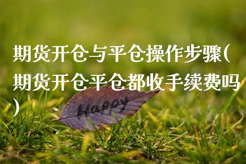 期货开仓与平仓操作步骤(期货开仓平仓都收手续费吗)_https://www.zztgc.com_期货入门_第1张