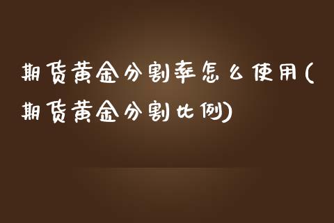 期货黄金分割率怎么使用(期货黄金分割比例)_https://www.zztgc.com_期货行情_第1张